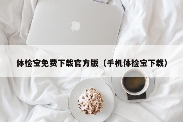 体检宝免费下载官方版（手机体检宝下载）
