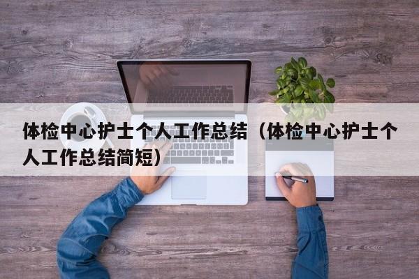 体检中心护士个人工作总结(体检中心护士个人工作总结简短)