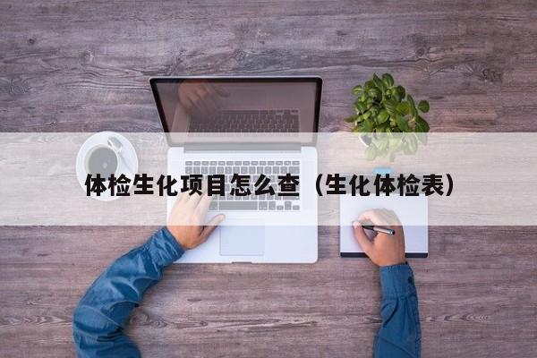 体检生化项目怎么查(生化体检表)