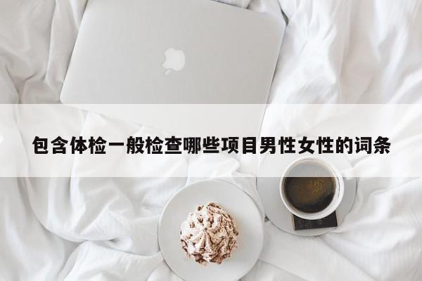 包含体检一般检查哪些项目男性女性的词条