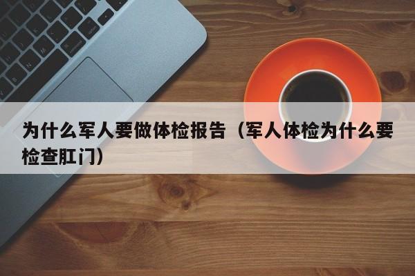 为什么军人要做体检报告(军人体检为什么要检查肛门)