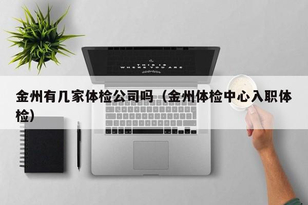金州有几家体检公司吗(金州体检中心入职体检)