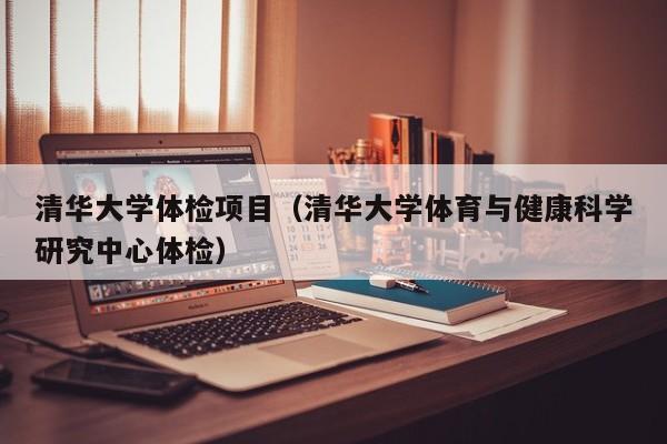 清华大学体检项目(清华大学体育与健康科学研究中心体检)