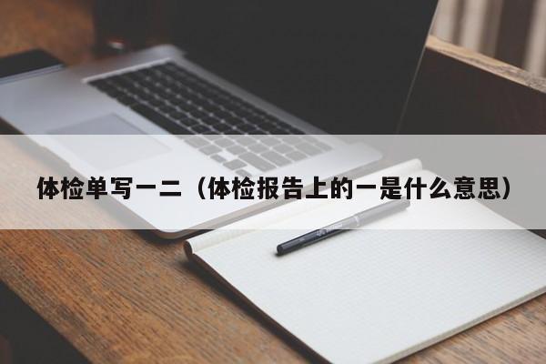体检单写一二(体检报告上的一是什么意思)