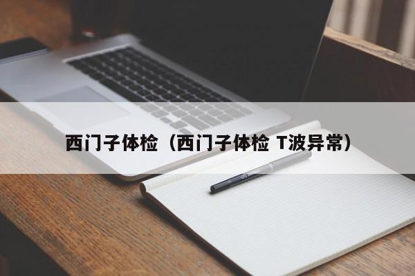 西门子体检(西门子体检 T波异常)