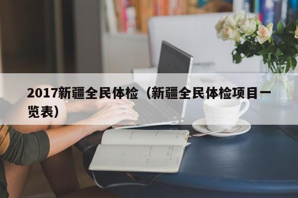 2017新疆全民体检(新疆全民体检项目一览表)
