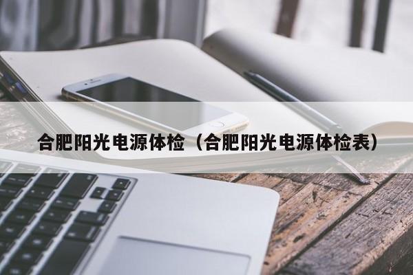 合肥阳光电源体检(合肥阳光电源体检表)