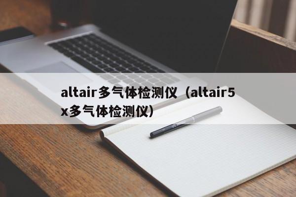 altair多气体检测仪(altair5x多气体检测仪)