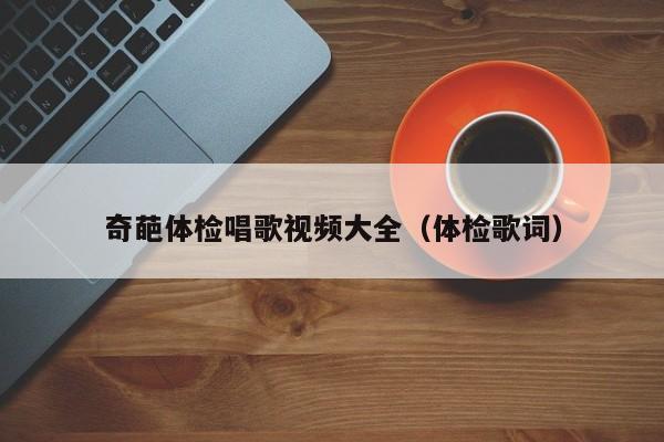 奇葩体检唱歌视频大全(体检歌词)