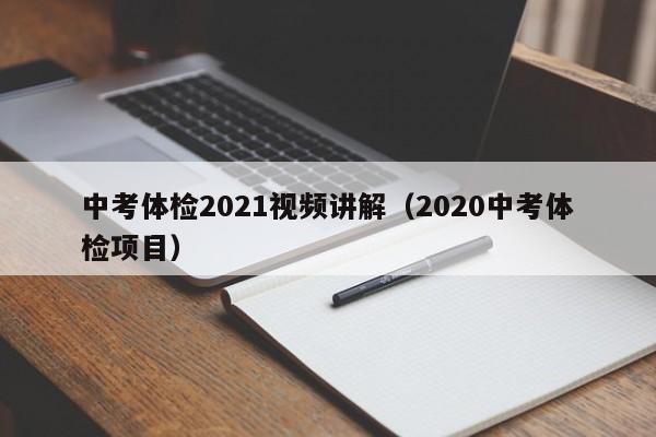 中考体检2021视频讲解(2020中考体检项目)