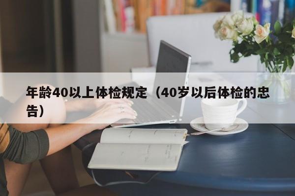 年龄40以上体检规定(40岁以后体检的忠告)