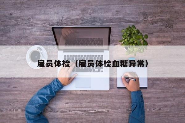 雇员体检(雇员体检血糖异常)