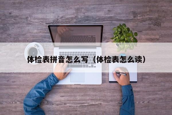 体检表拼音怎么写(体检表怎么读)