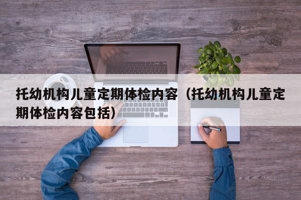 托幼机构儿童定期体检内容（托幼机构儿童定期体检内容包括）