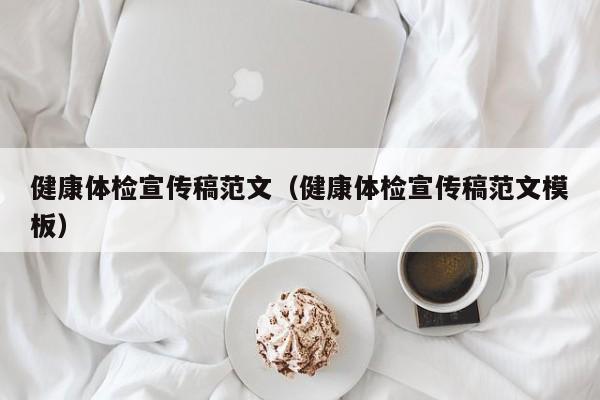 健康体检宣传稿范文(健康体检宣传稿范文模板)
