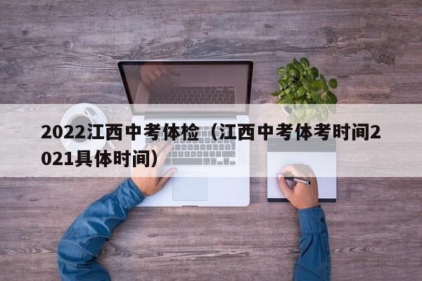 2022江西中考体检(江西中考体考时间2021具体时间)