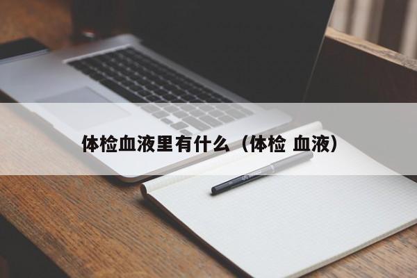 体检血液里有什么(体检 血液)