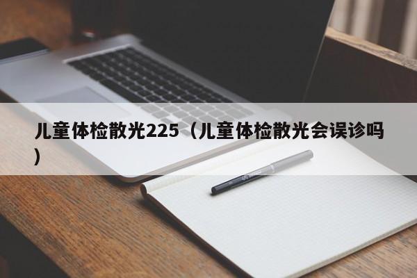 儿童体检散光225(儿童体检散光会误诊吗)