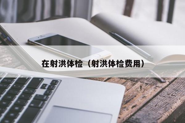 在射洪体检(射洪体检费用)