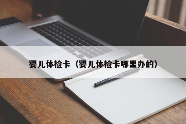 婴儿体检卡（婴儿体检卡哪里办的）