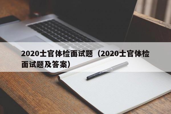 2020士官体检面试题(2020士官体检面试题及答案)