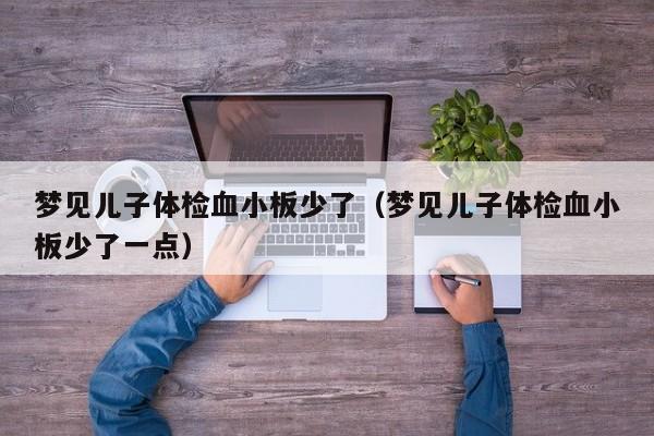 梦见儿子体检血小板少了(梦见儿子体检血小板少了一点)