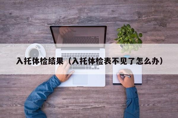 入托体检结果(入托体检表不见了怎么办)